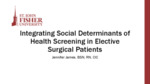 Integrating Social Determinants of Health Screening in Elective Surgical patients by Jennifer James
